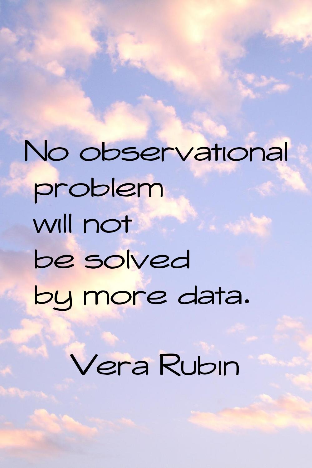 No observational problem will not be solved by more data.