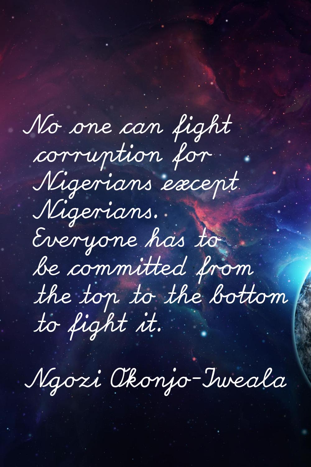 No one can fight corruption for Nigerians except Nigerians. Everyone has to be committed from the t