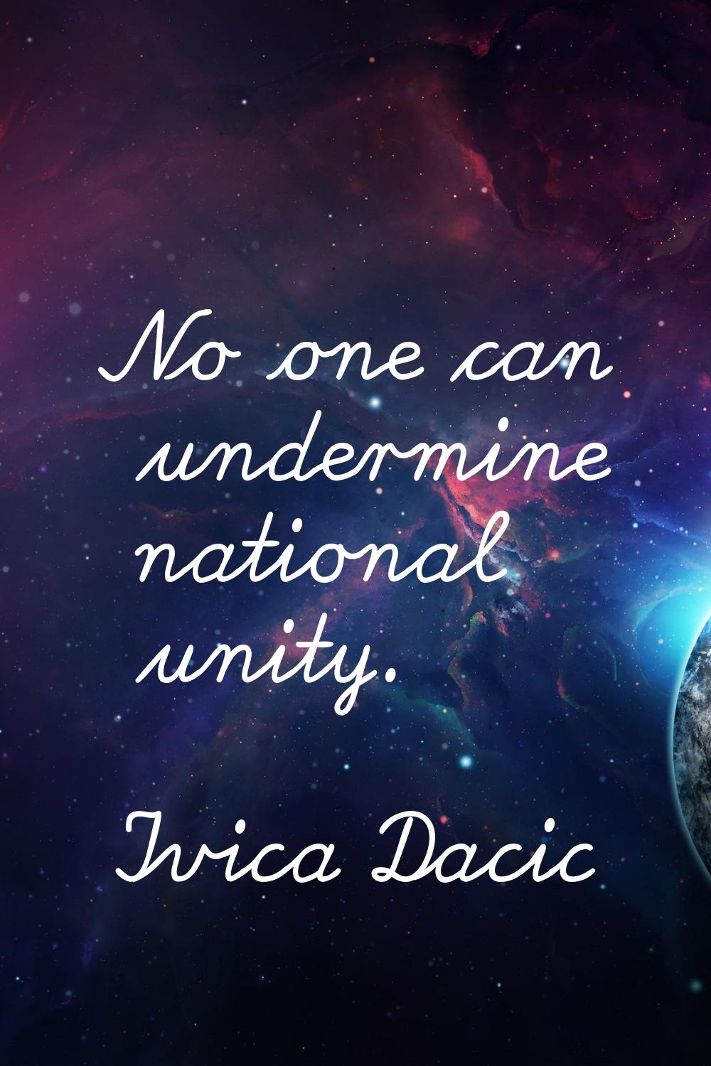 No one can undermine national unity.
