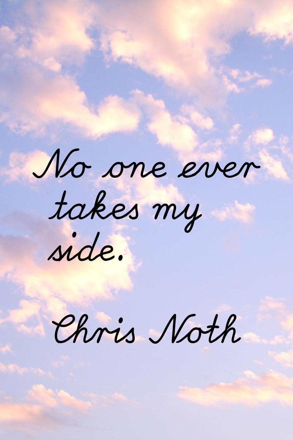 No one ever takes my side.
