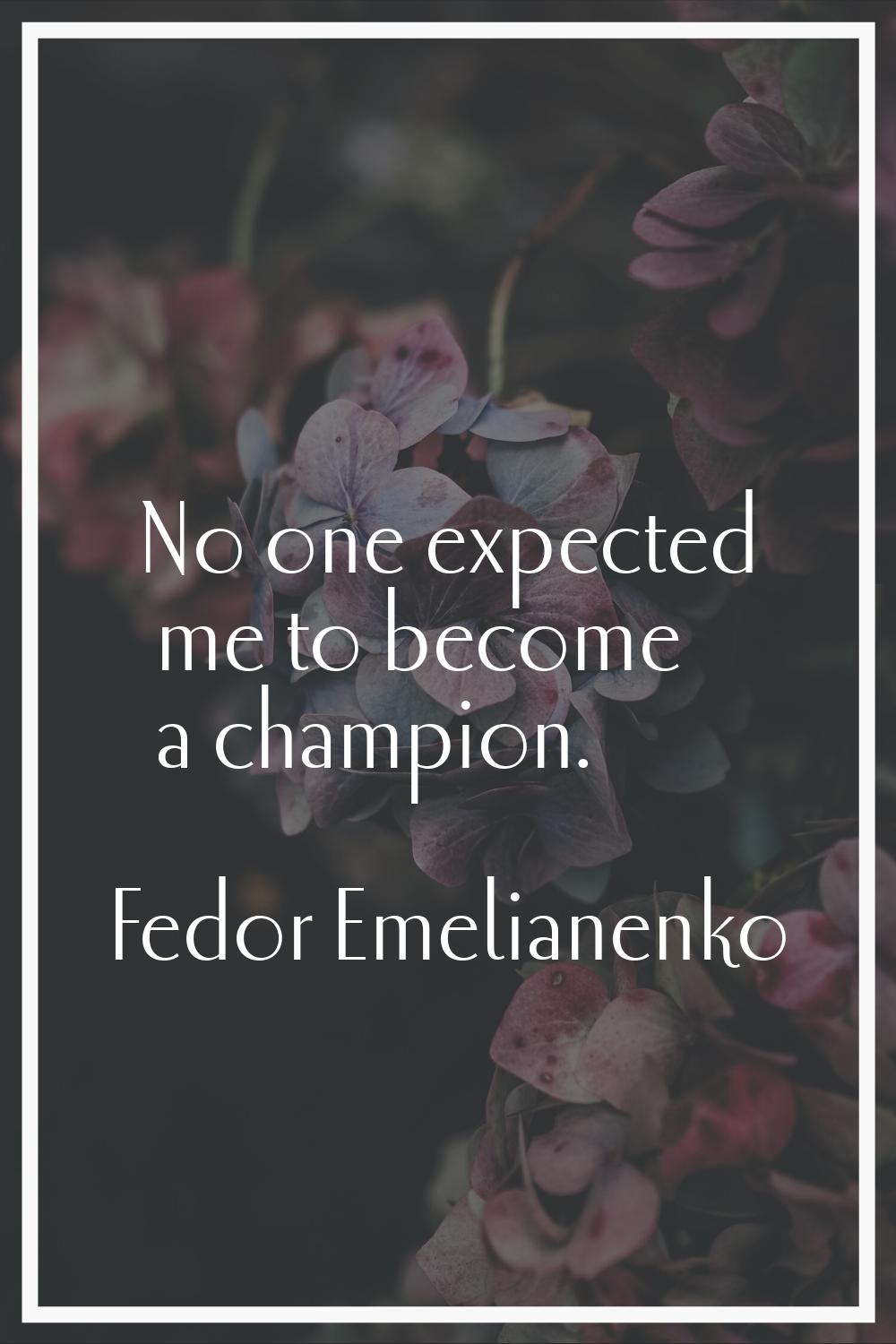 No one expected me to become a champion.