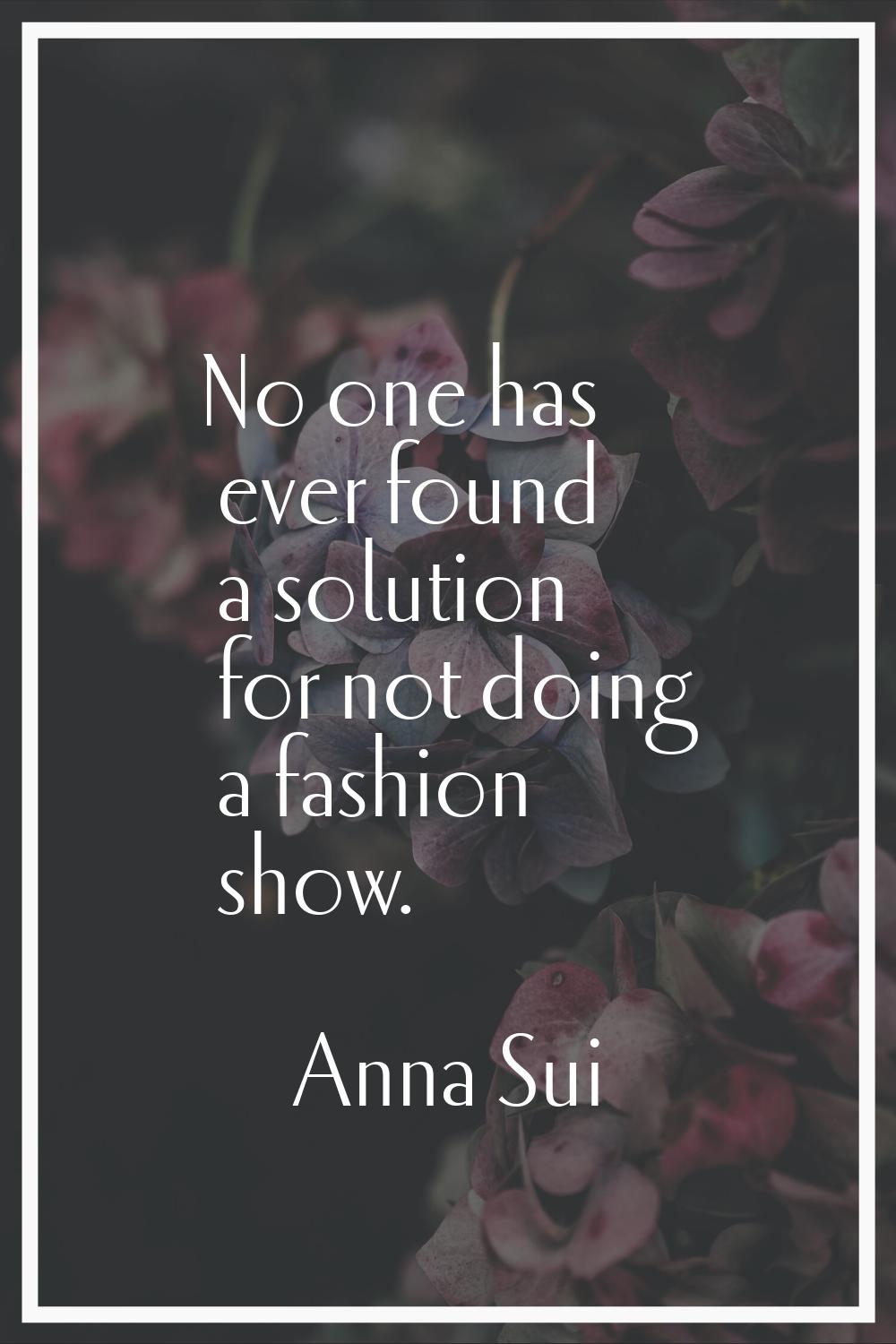 No one has ever found a solution for not doing a fashion show.