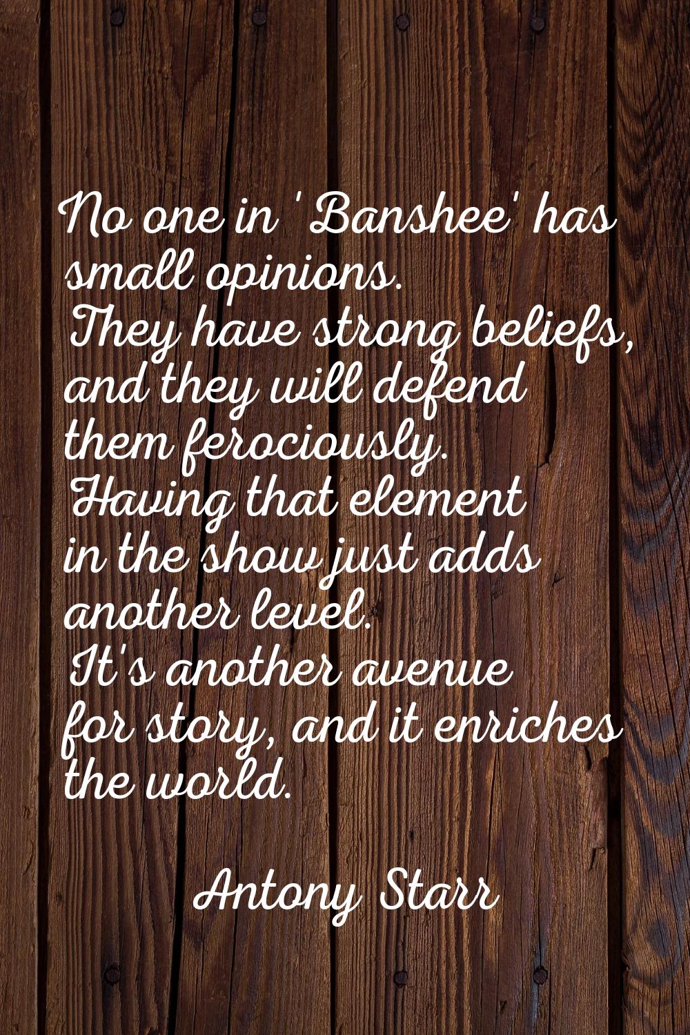No one in 'Banshee' has small opinions. They have strong beliefs, and they will defend them ferocio