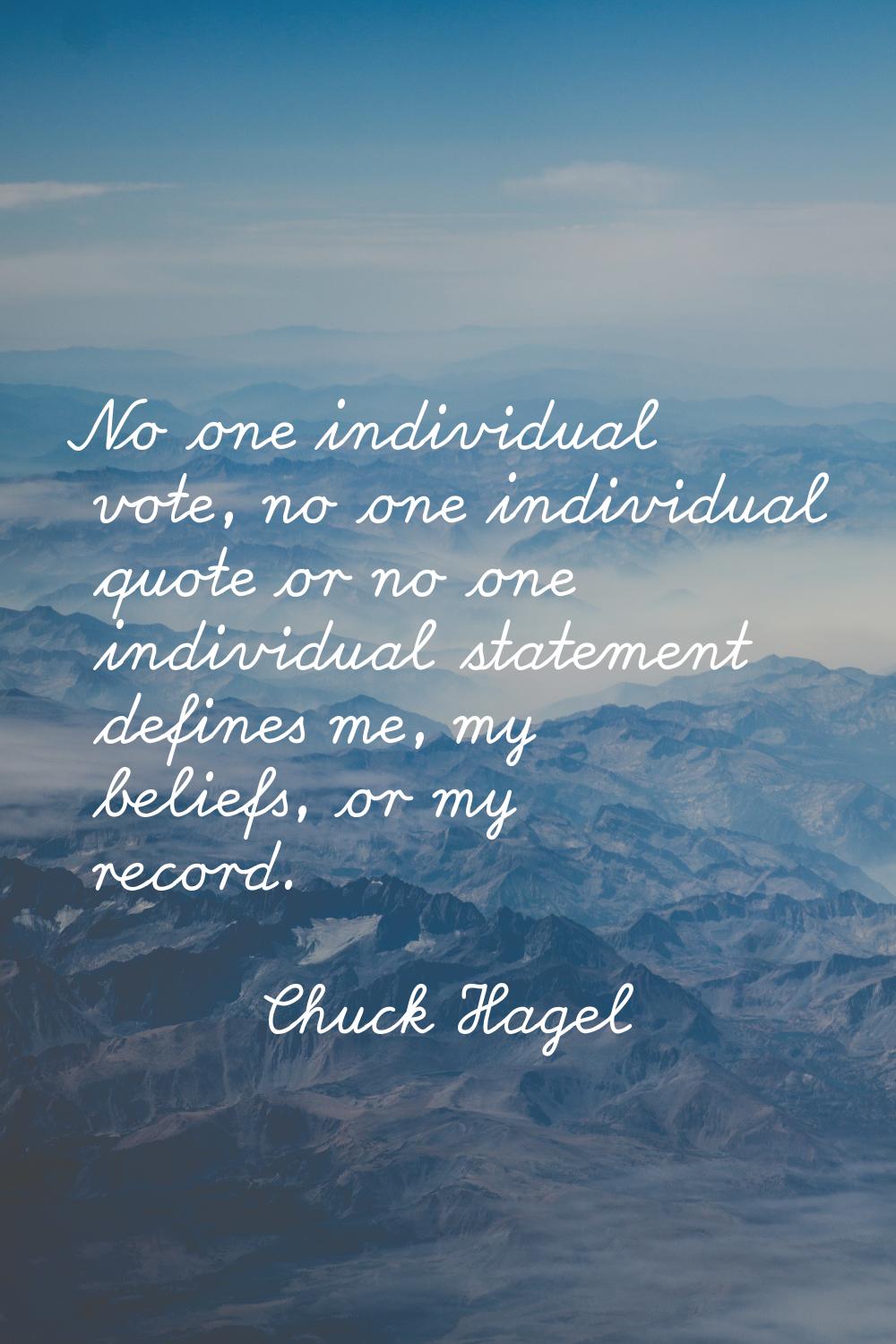 No one individual vote, no one individual quote or no one individual statement defines me, my belie