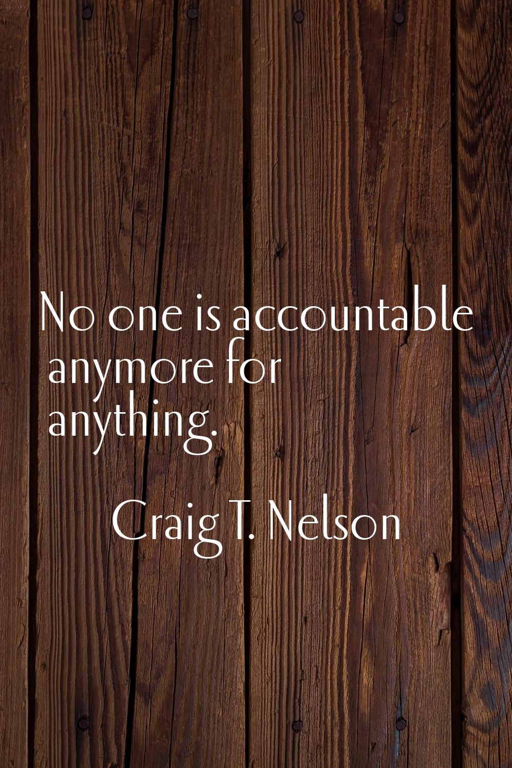 No one is accountable anymore for anything.