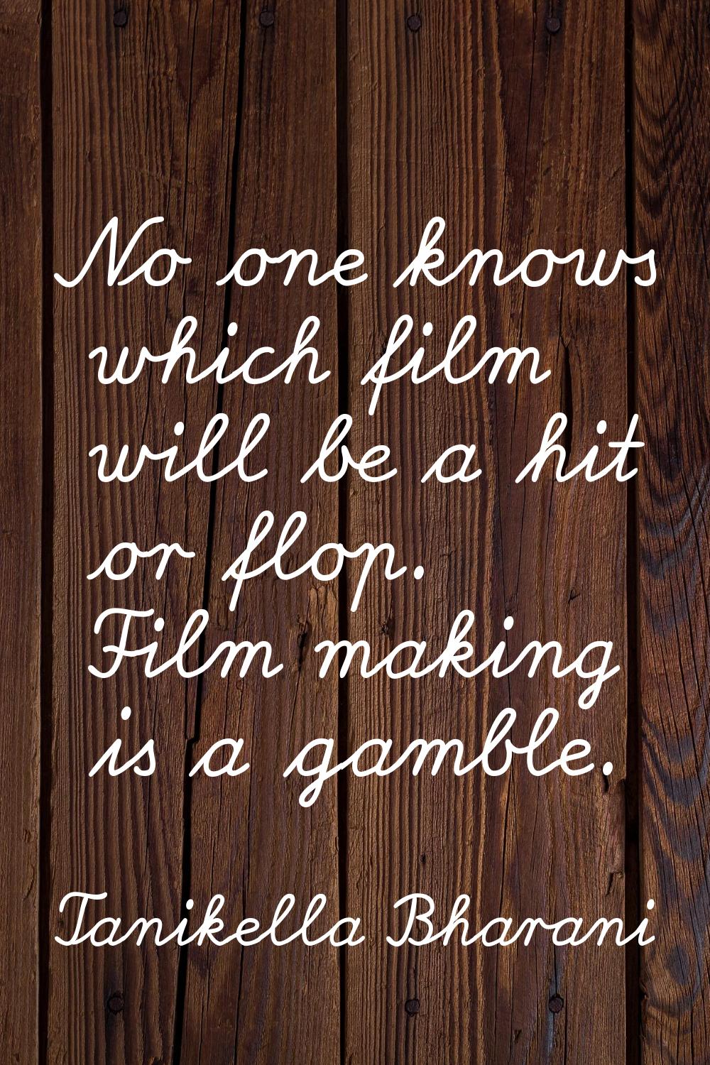 No one knows which film will be a hit or flop. Film making is a gamble.