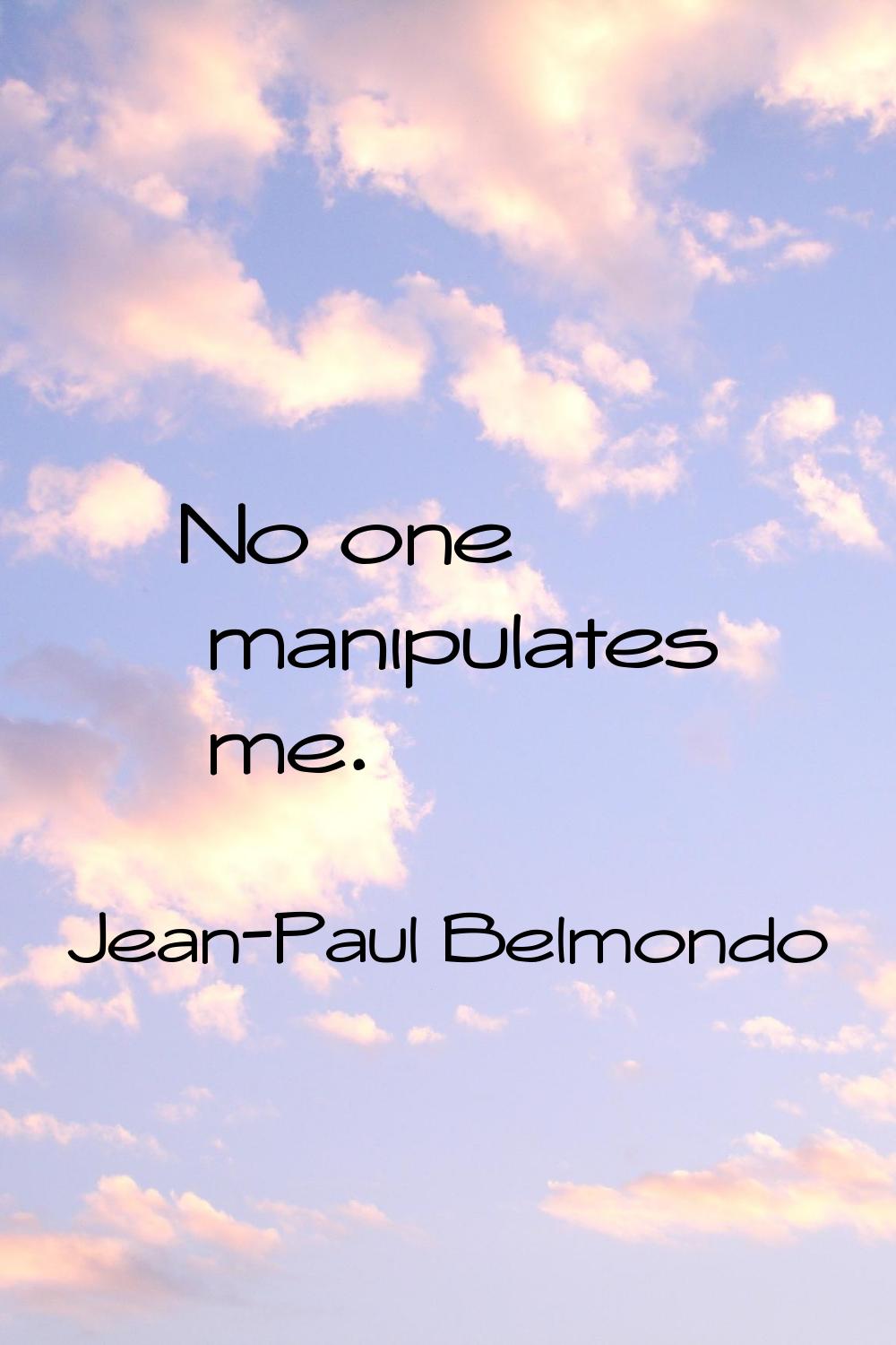 No one manipulates me.