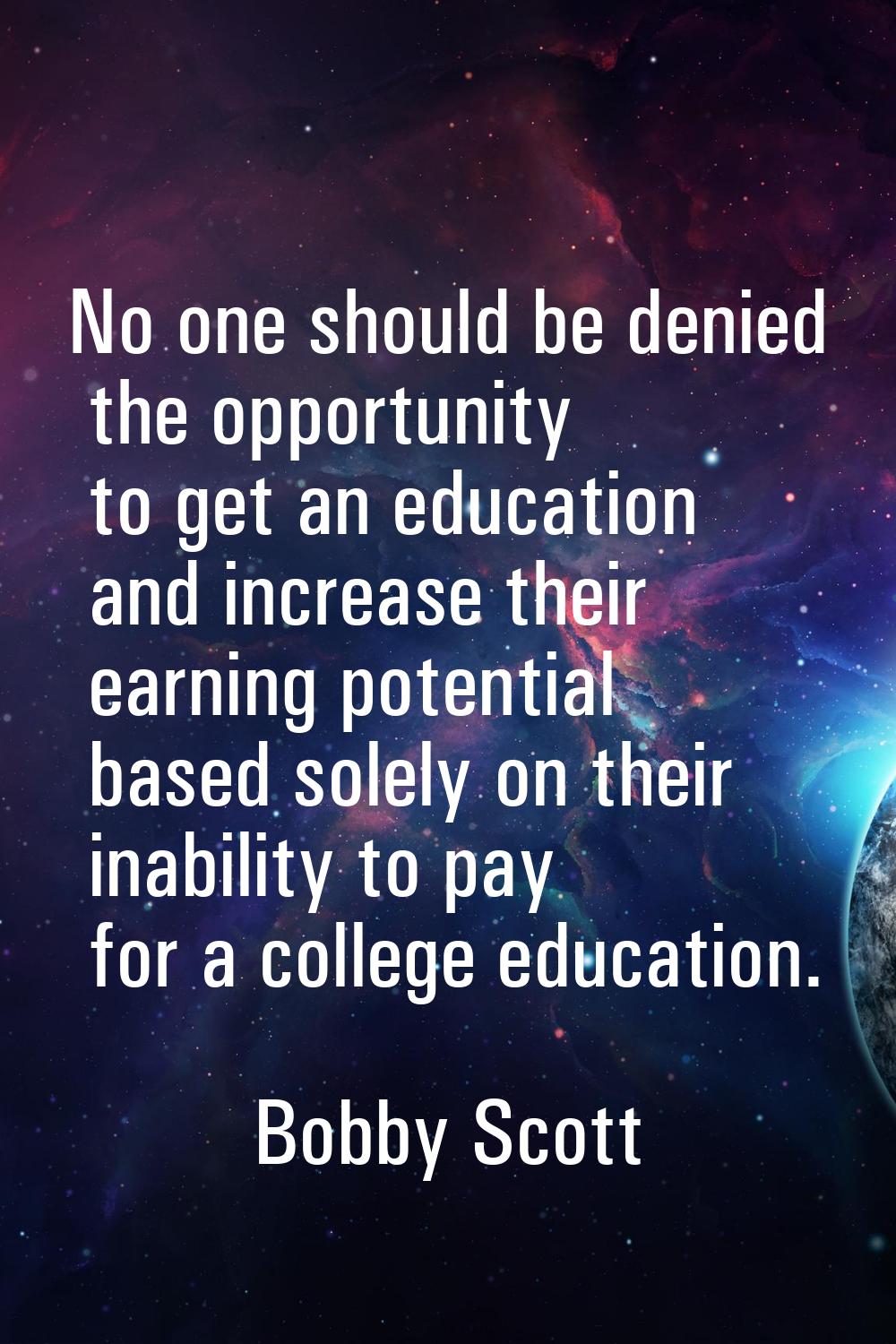 No one should be denied the opportunity to get an education and increase their earning potential ba