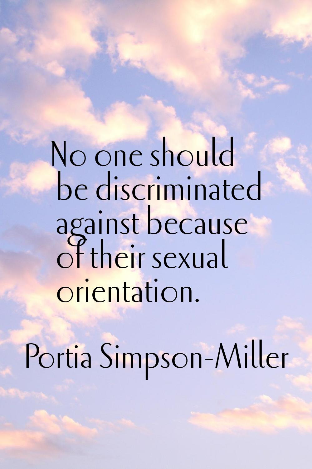 No one should be discriminated against because of their sexual orientation.
