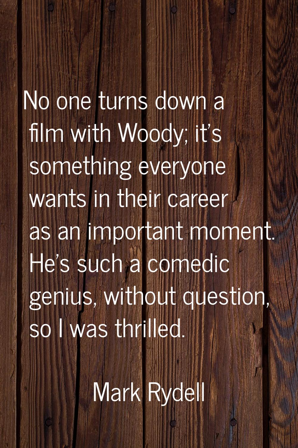 No one turns down a film with Woody; it's something everyone wants in their career as an important 