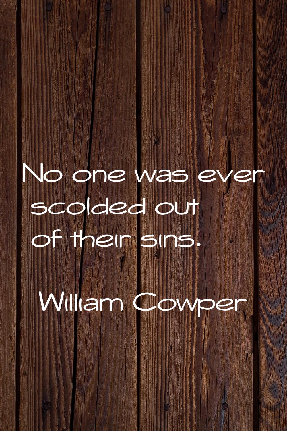 No one was ever scolded out of their sins.
