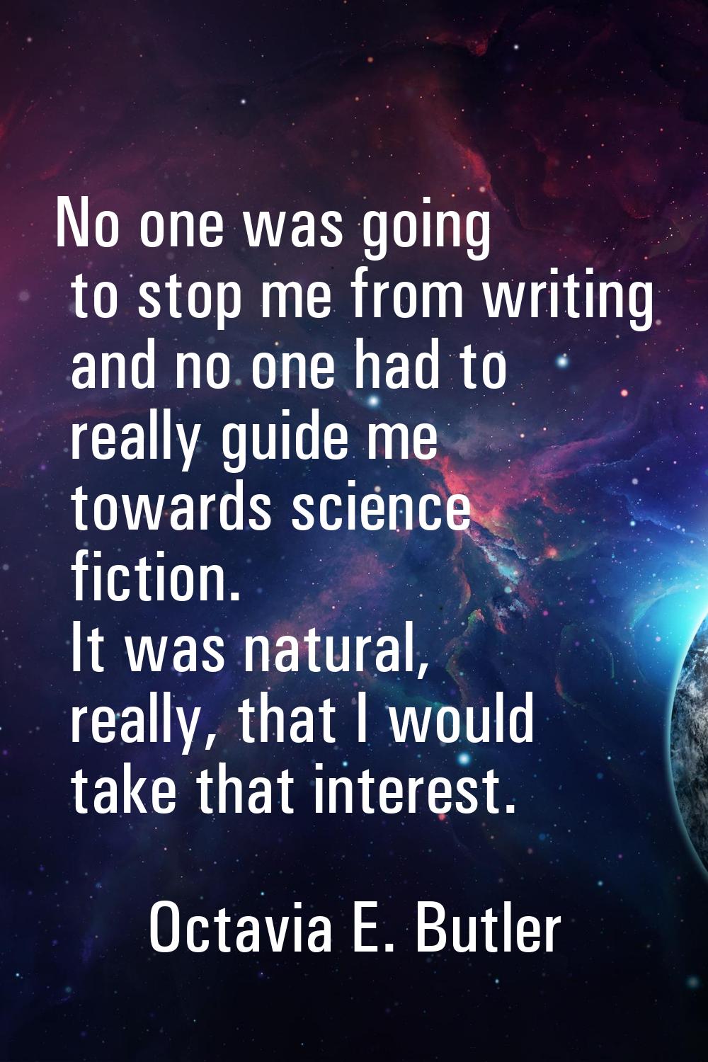 No one was going to stop me from writing and no one had to really guide me towards science fiction.