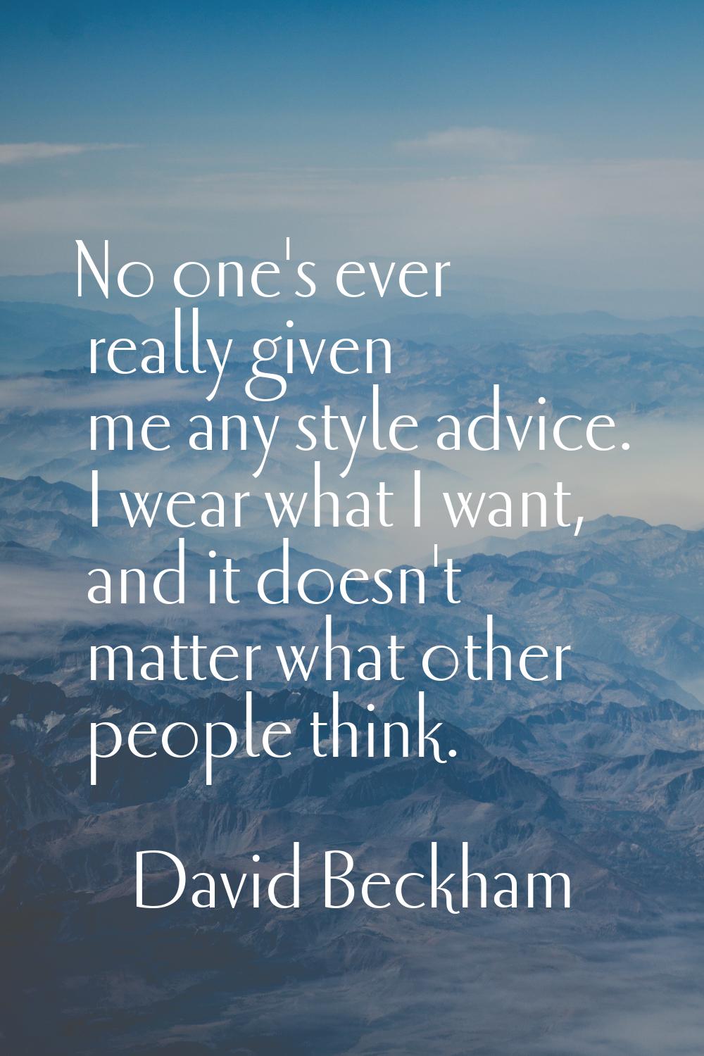 No one's ever really given me any style advice. I wear what I want, and it doesn't matter what othe