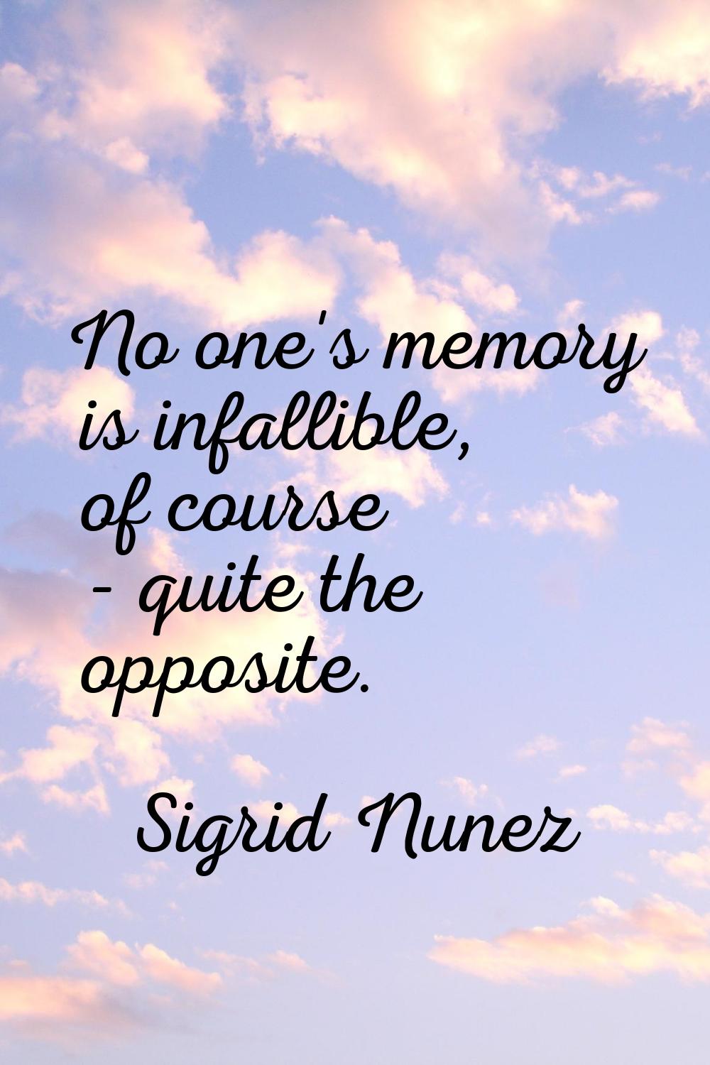 No one's memory is infallible, of course - quite the opposite.