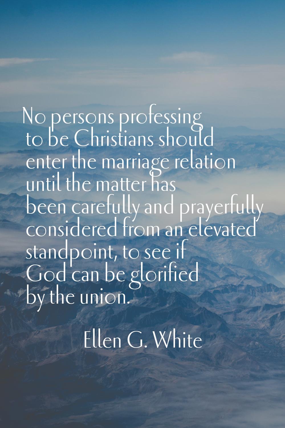No persons professing to be Christians should enter the marriage relation until the matter has been