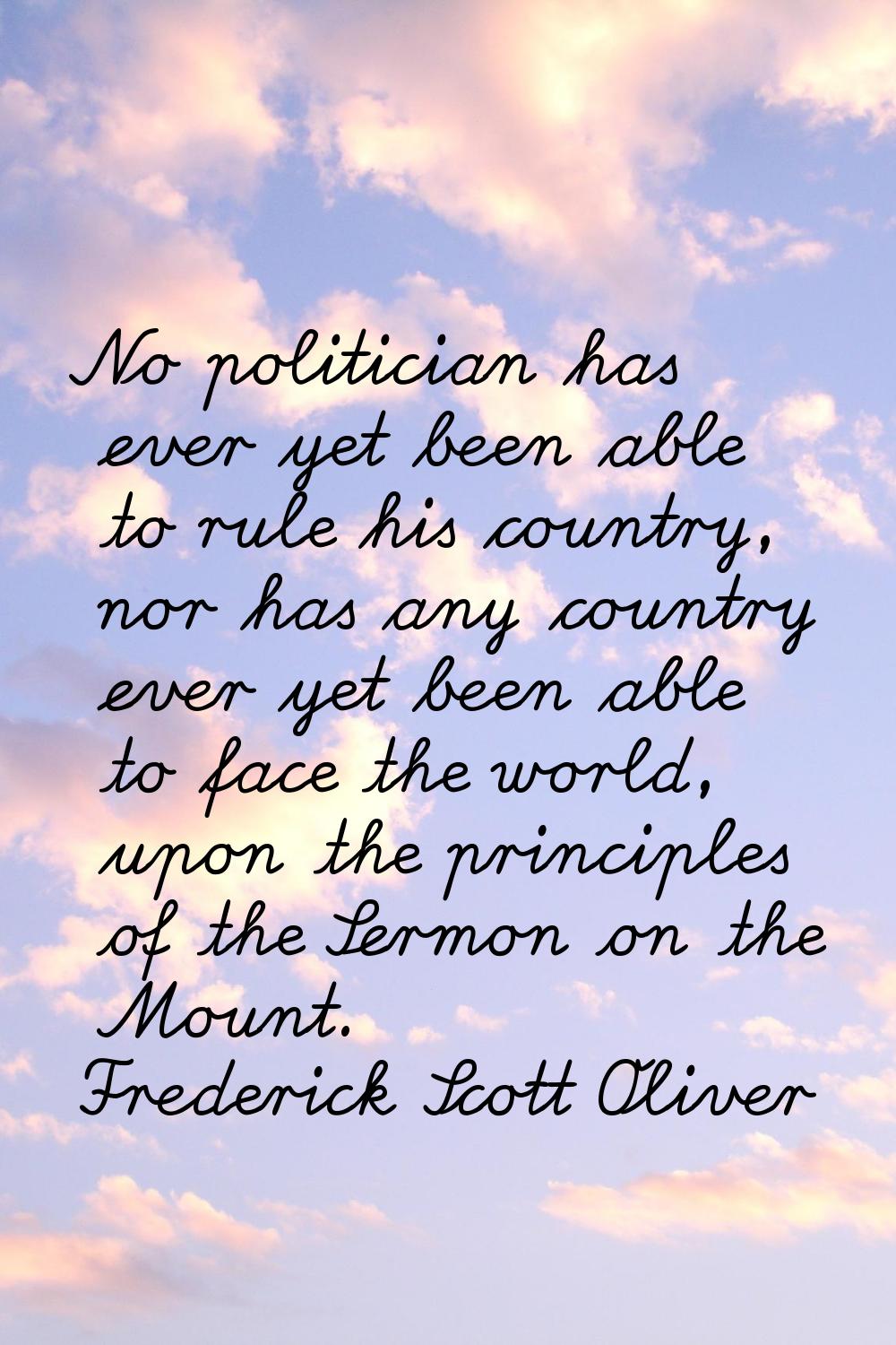 No politician has ever yet been able to rule his country, nor has any country ever yet been able to