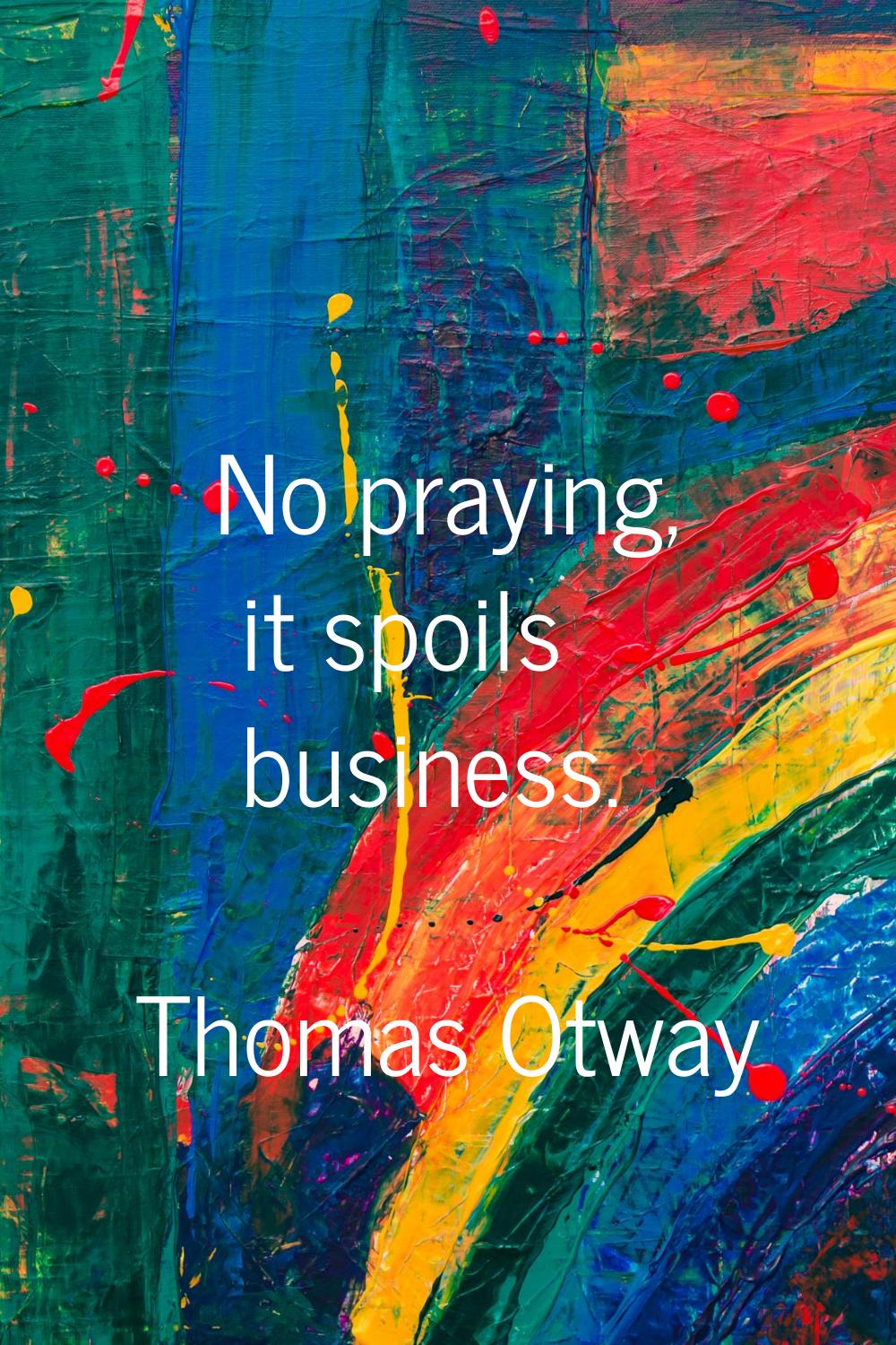 No praying, it spoils business.