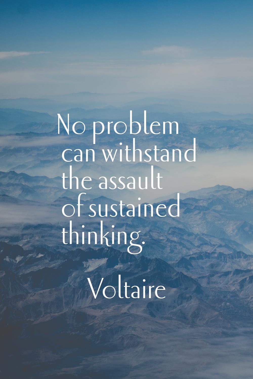 No problem can withstand the assault of sustained thinking.