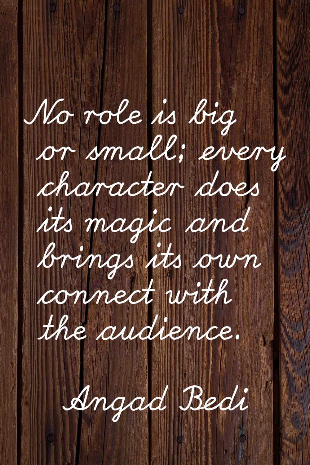 No role is big or small; every character does its magic and brings its own connect with the audienc