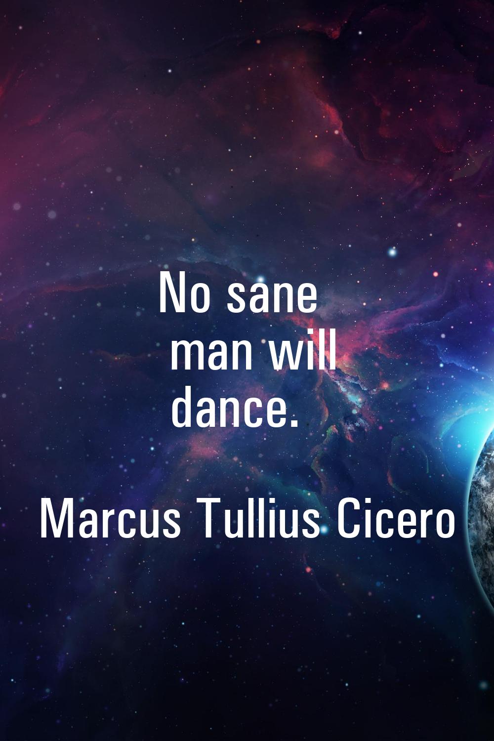 No sane man will dance.