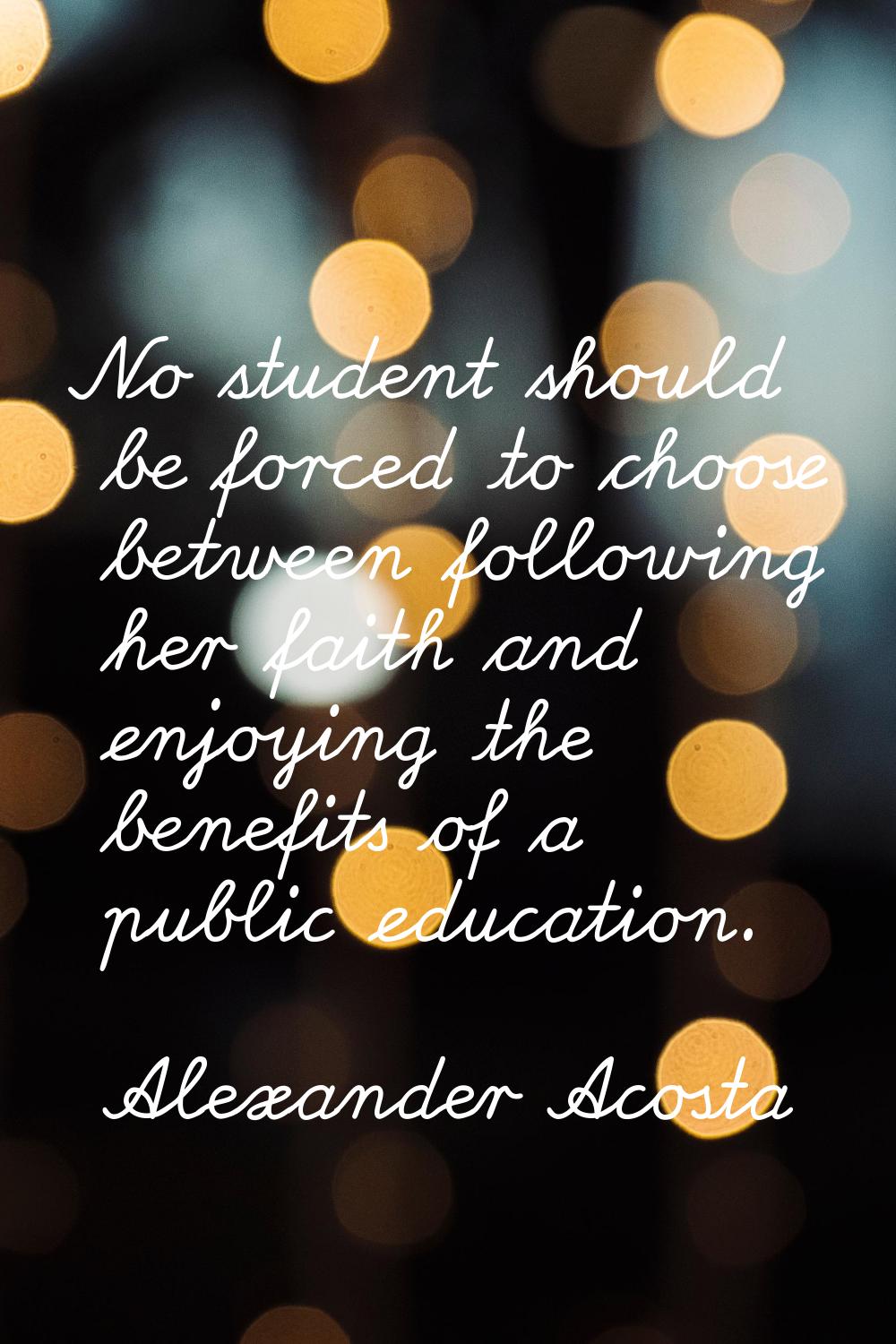 No student should be forced to choose between following her faith and enjoying the benefits of a pu