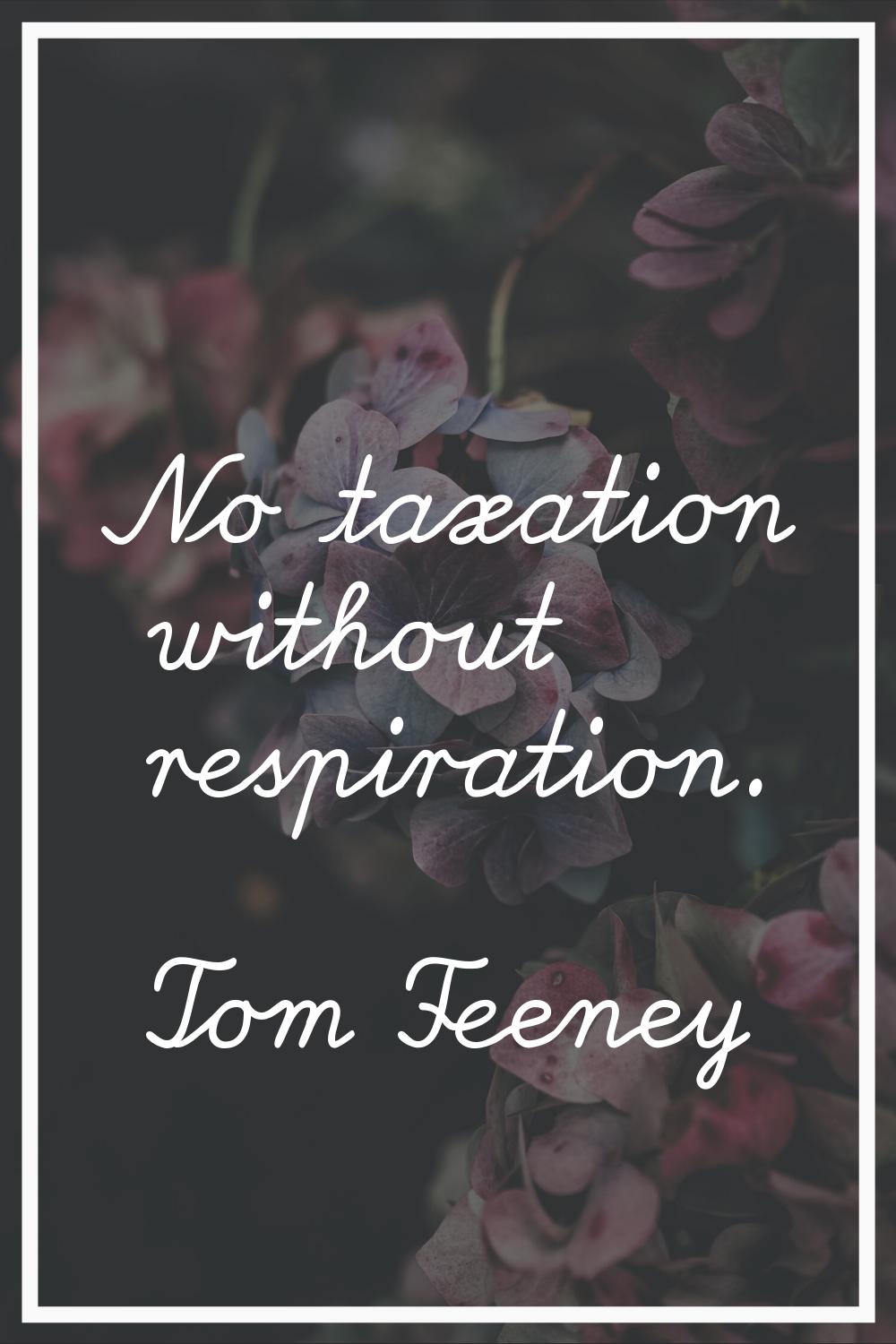 No taxation without respiration.