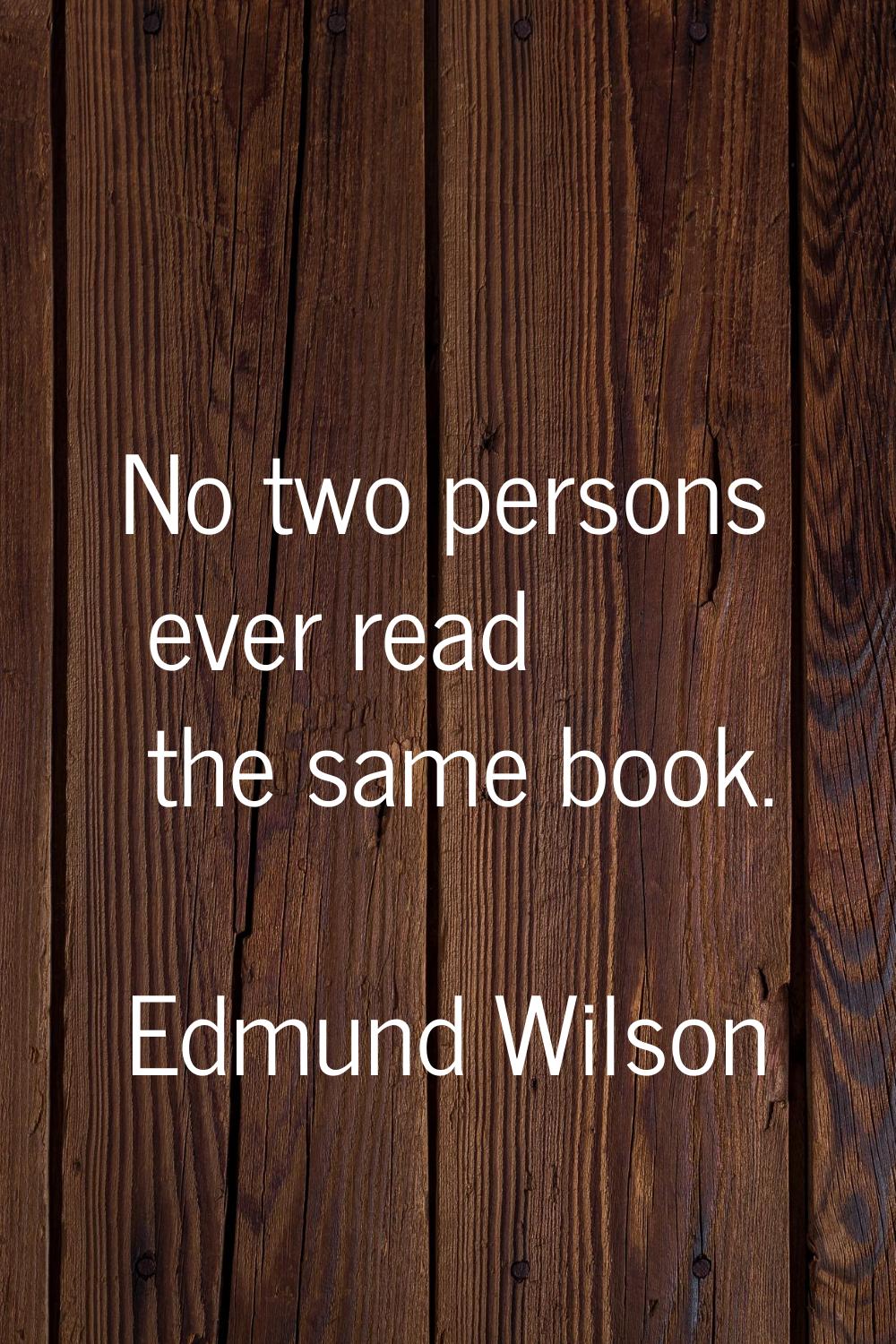 No two persons ever read the same book.