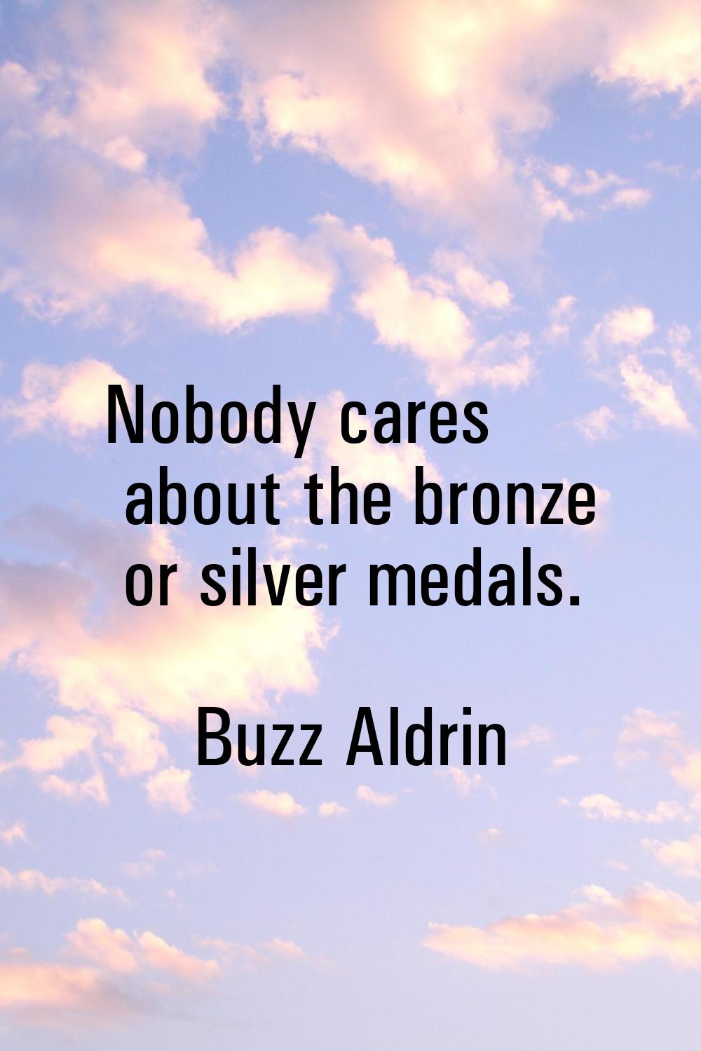 Nobody cares about the bronze or silver medals.