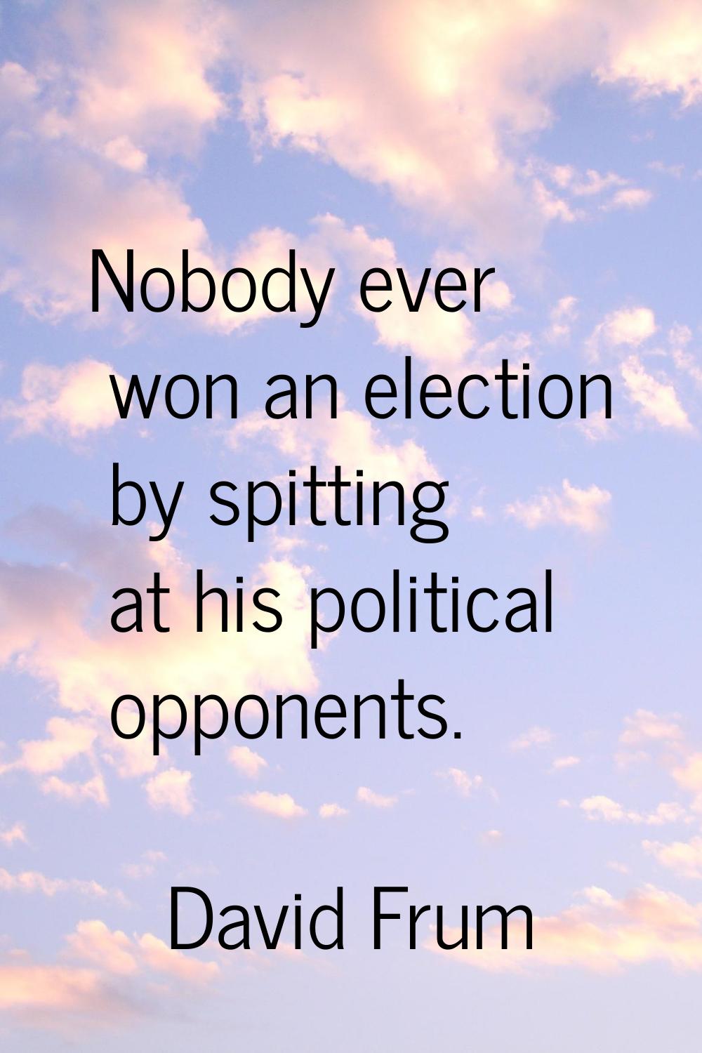 Nobody ever won an election by spitting at his political opponents.