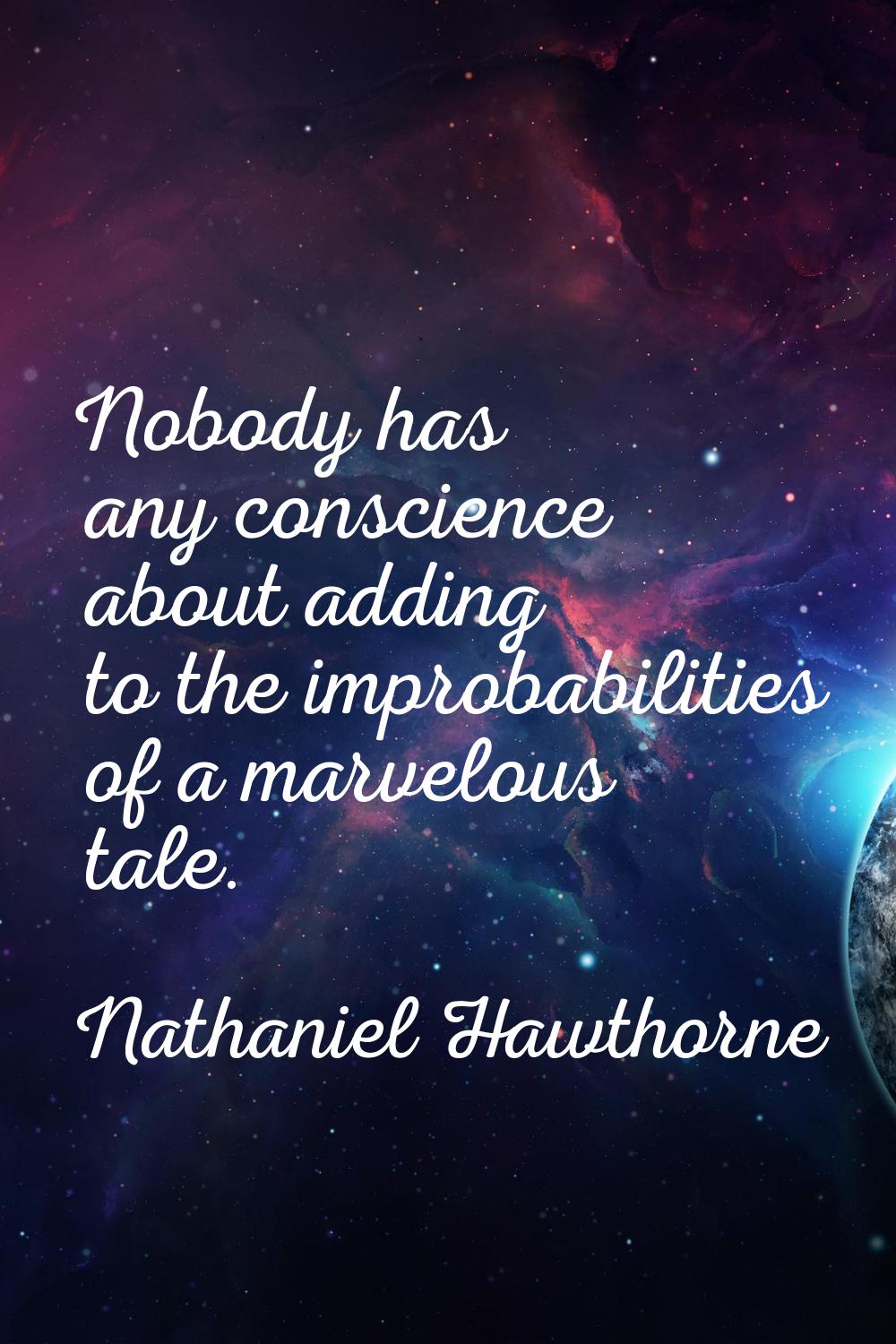Nobody has any conscience about adding to the improbabilities of a marvelous tale.