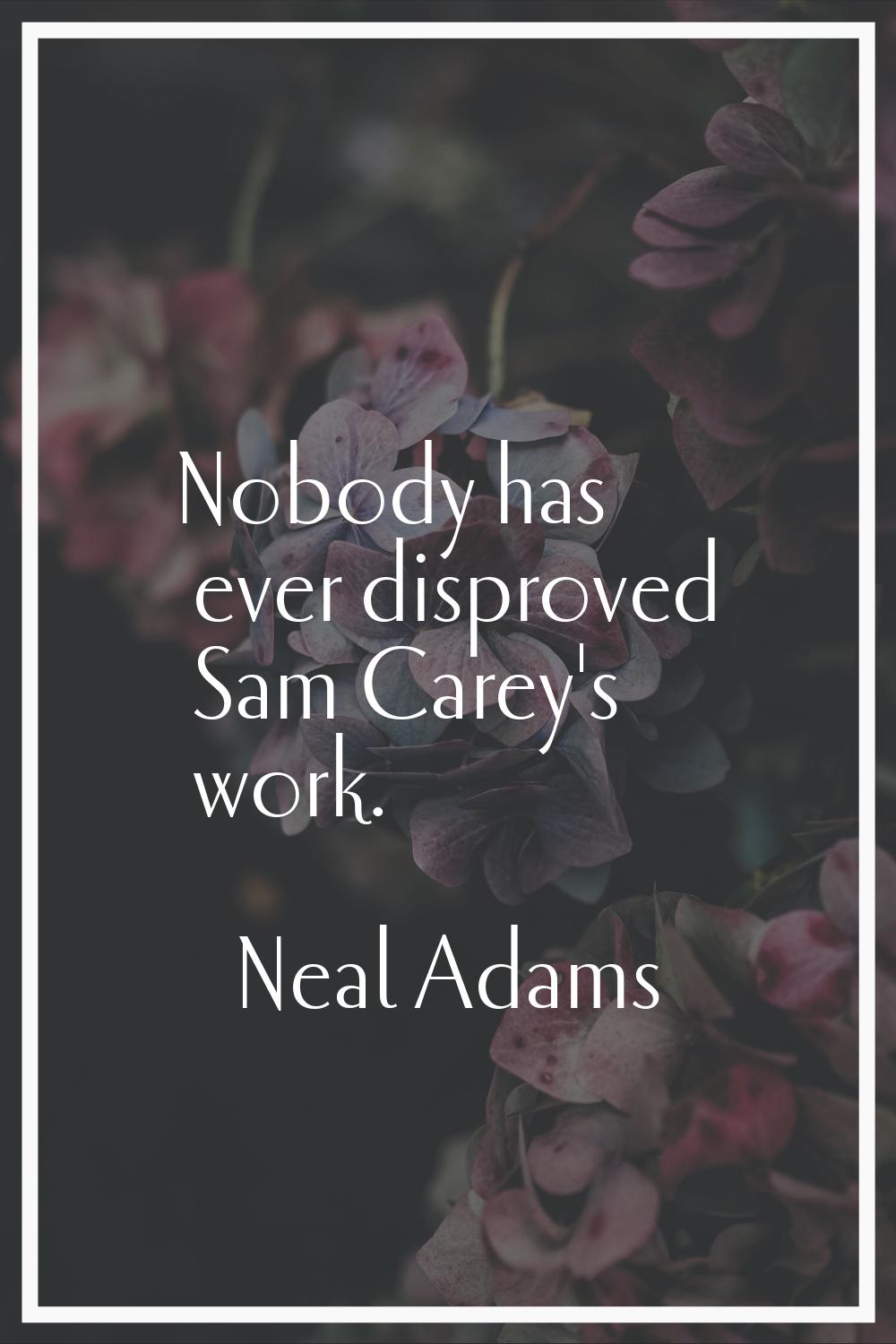 Nobody has ever disproved Sam Carey's work.