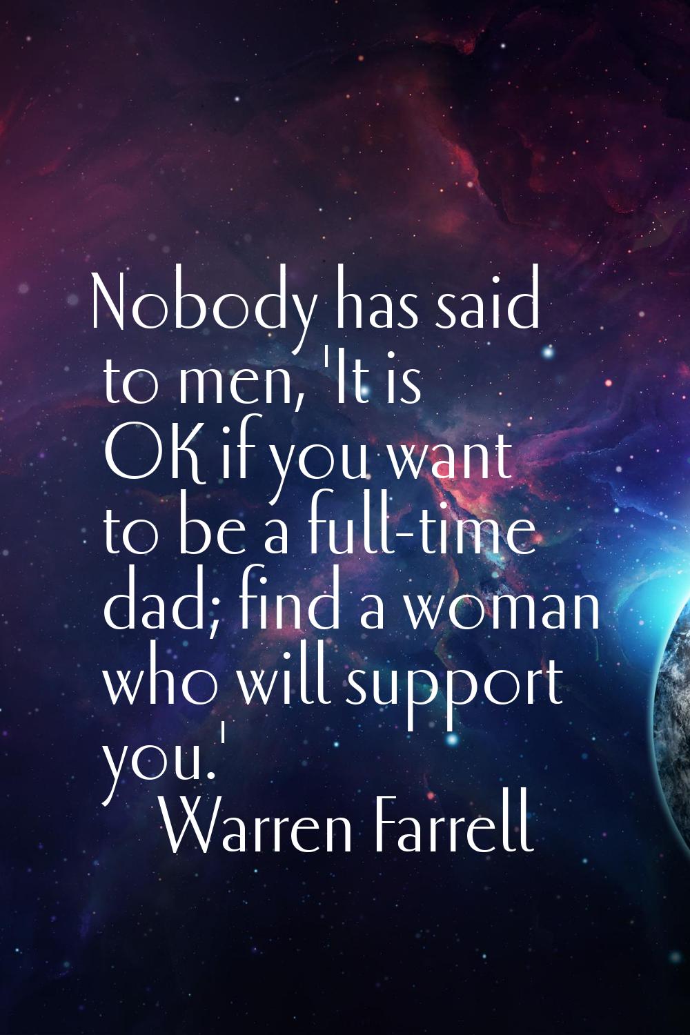 Nobody has said to men, 'It is OK if you want to be a full-time dad; find a woman who will support 