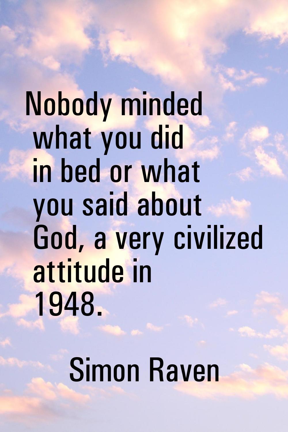Nobody minded what you did in bed or what you said about God, a very civilized attitude in 1948.