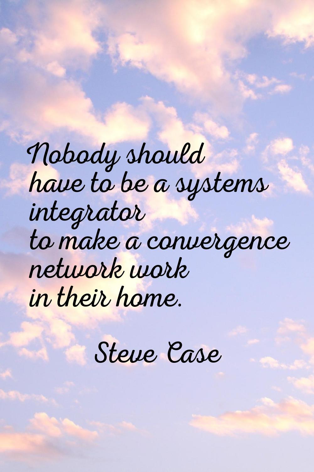 Nobody should have to be a systems integrator to make a convergence network work in their home.