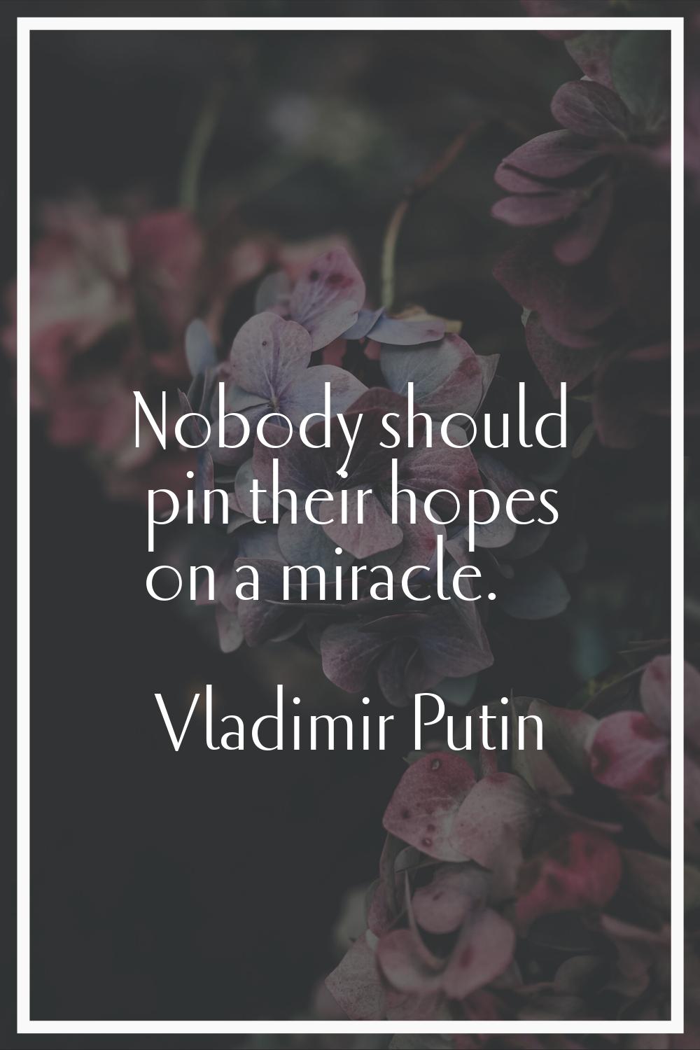 Nobody should pin their hopes on a miracle.
