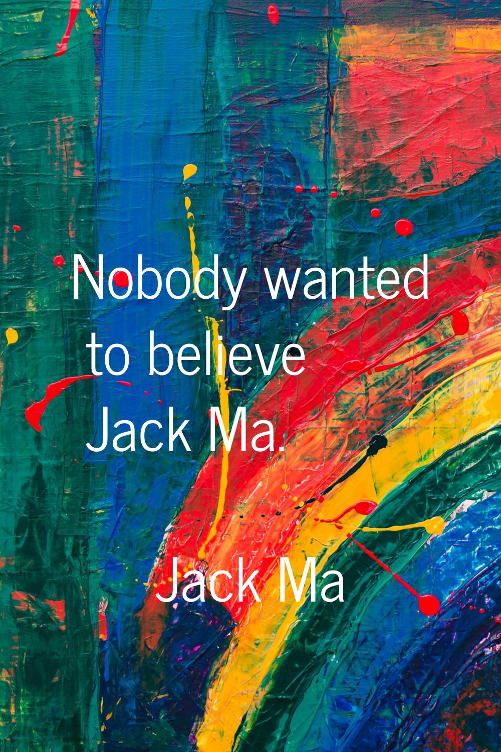 Nobody wanted to believe Jack Ma.