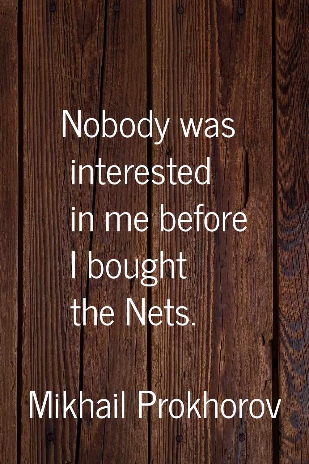 Nobody was interested in me before I bought the Nets.
