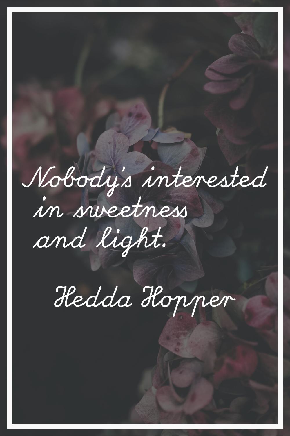 Nobody's interested in sweetness and light.