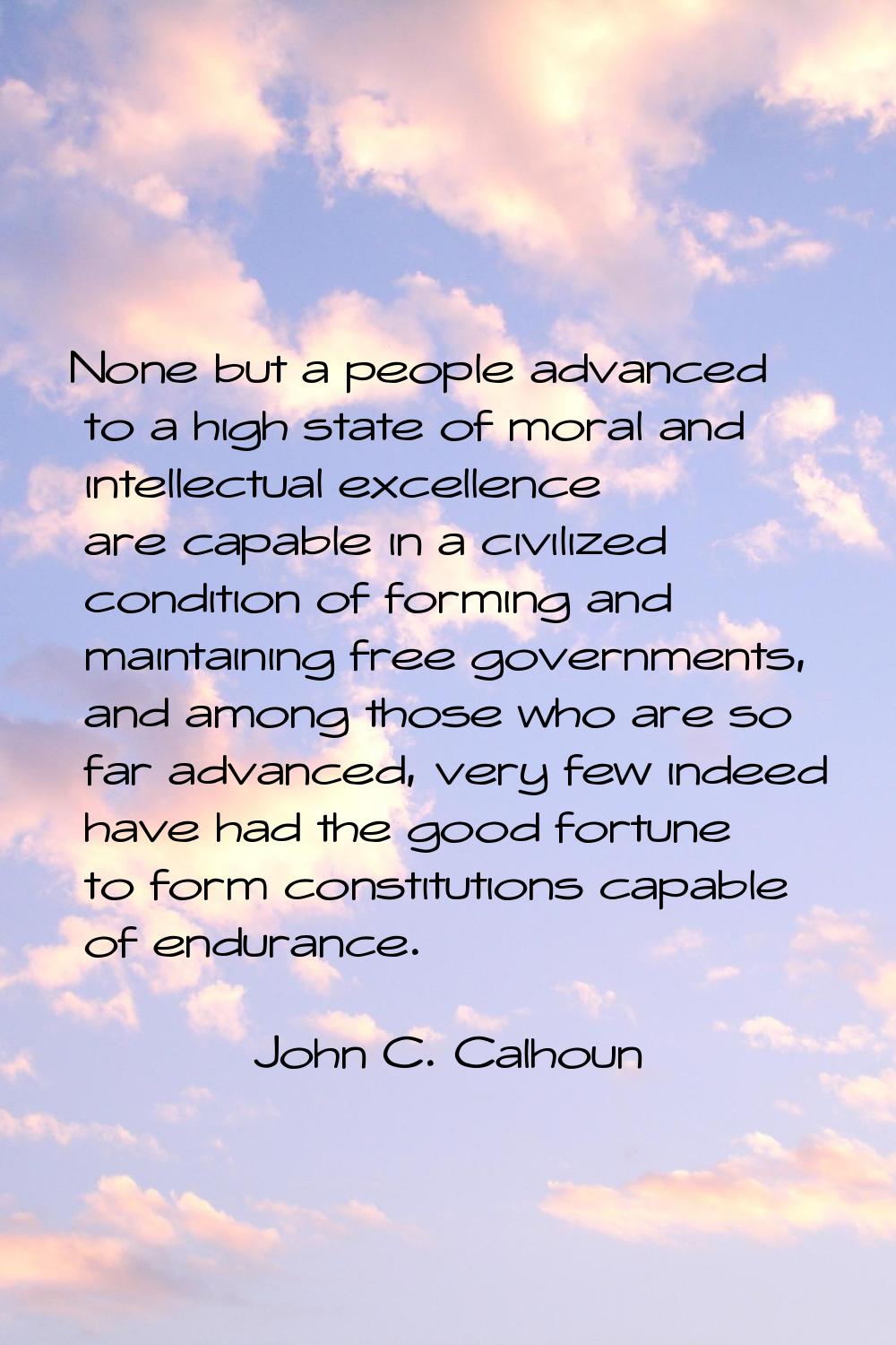 None but a people advanced to a high state of moral and intellectual excellence are capable in a ci