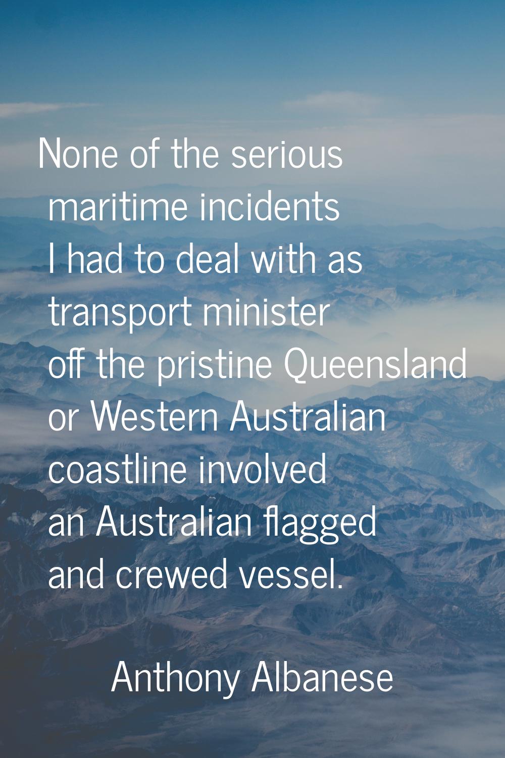 None of the serious maritime incidents I had to deal with as transport minister off the pristine Qu