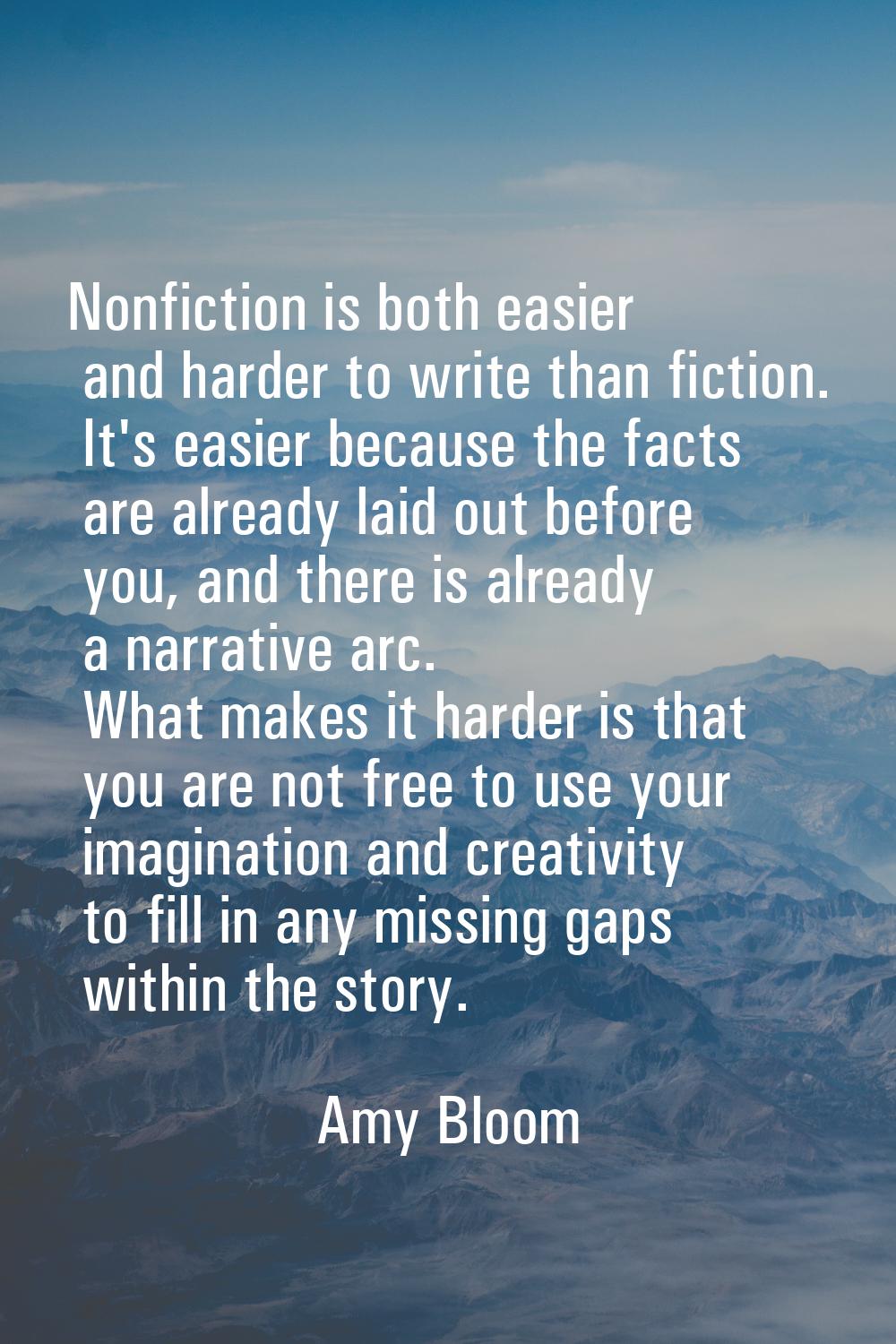 Nonfiction is both easier and harder to write than fiction. It's easier because the facts are alrea