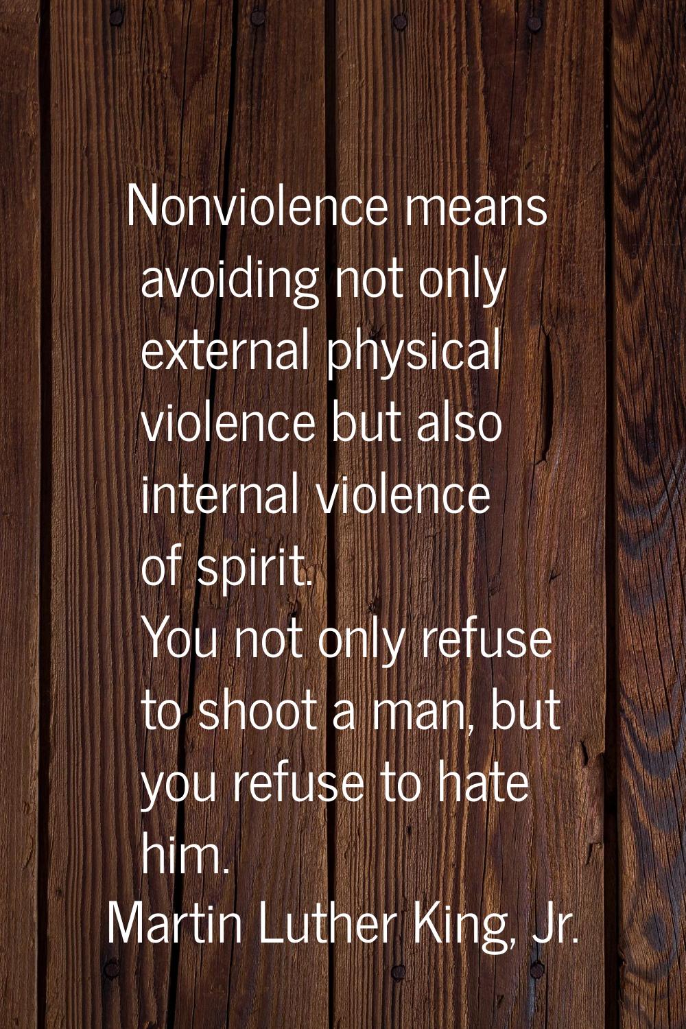 Nonviolence means avoiding not only external physical violence but also internal violence of spirit