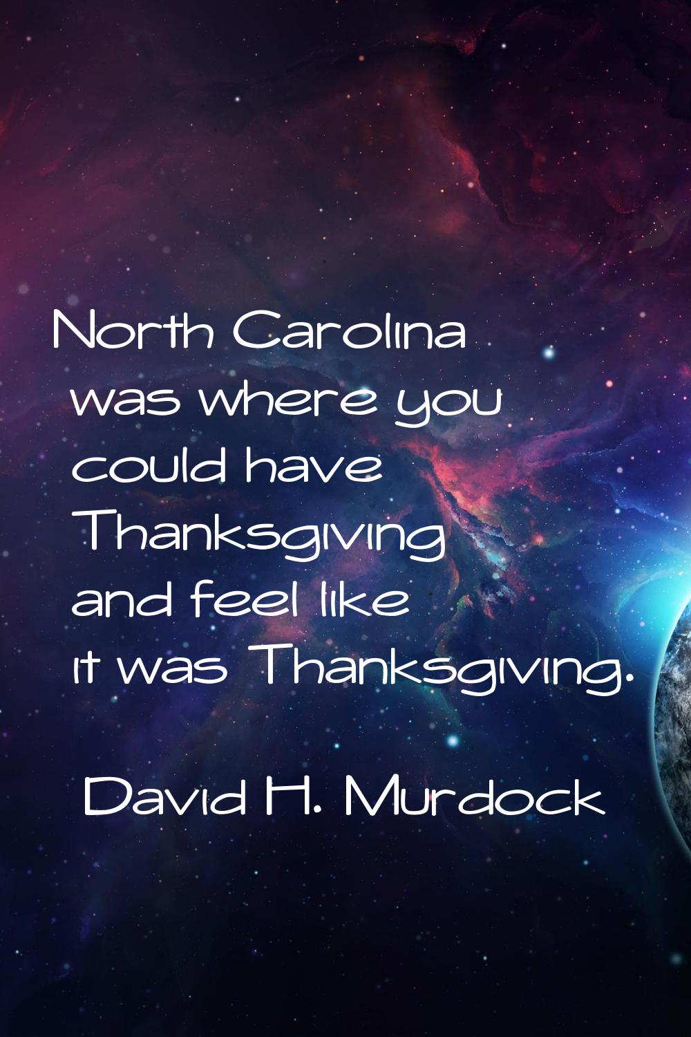 North Carolina was where you could have Thanksgiving and feel like it was Thanksgiving.