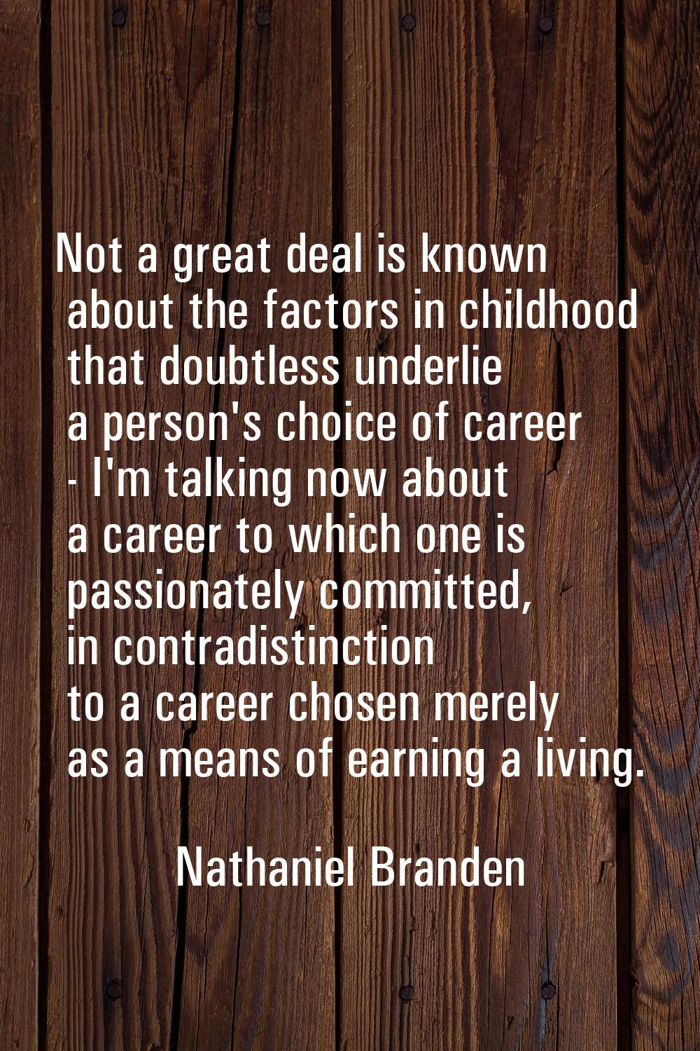 Not a great deal is known about the factors in childhood that doubtless underlie a person's choice 