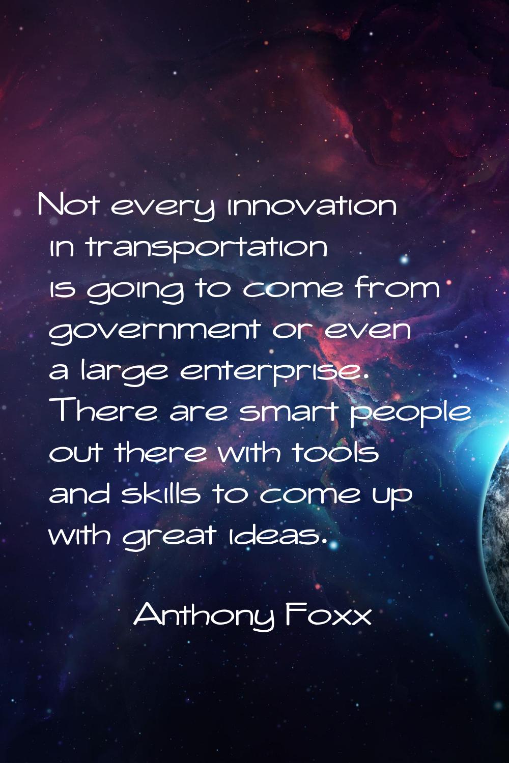 Not every innovation in transportation is going to come from government or even a large enterprise.