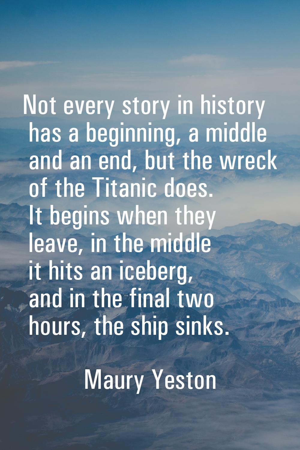 Not every story in history has a beginning, a middle and an end, but the wreck of the Titanic does.