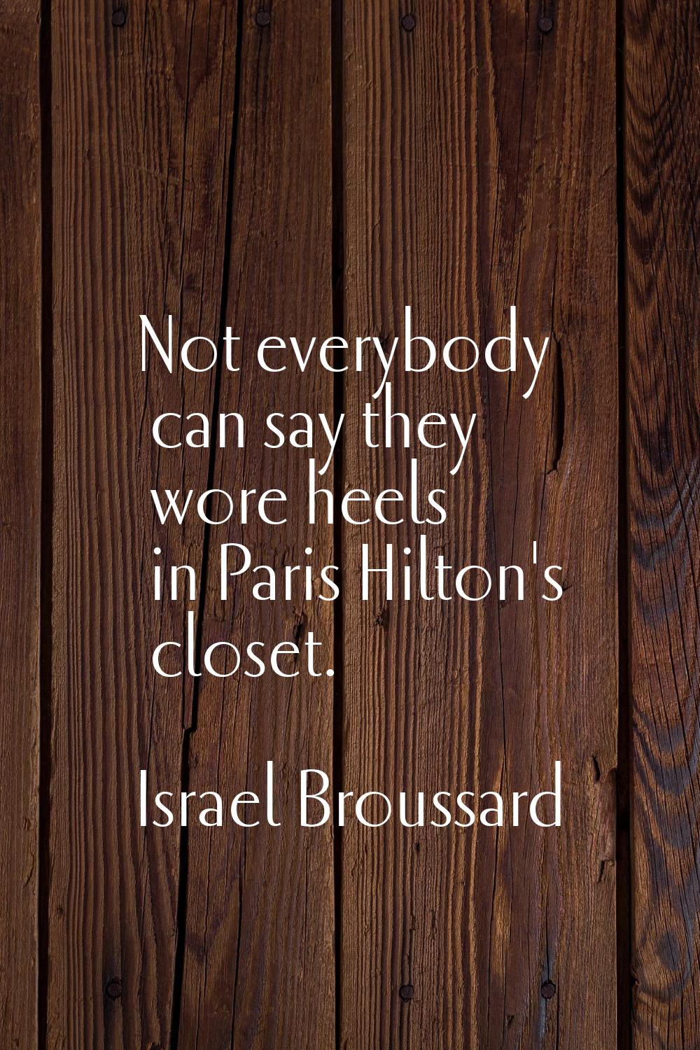 Not everybody can say they wore heels in Paris Hilton's closet.