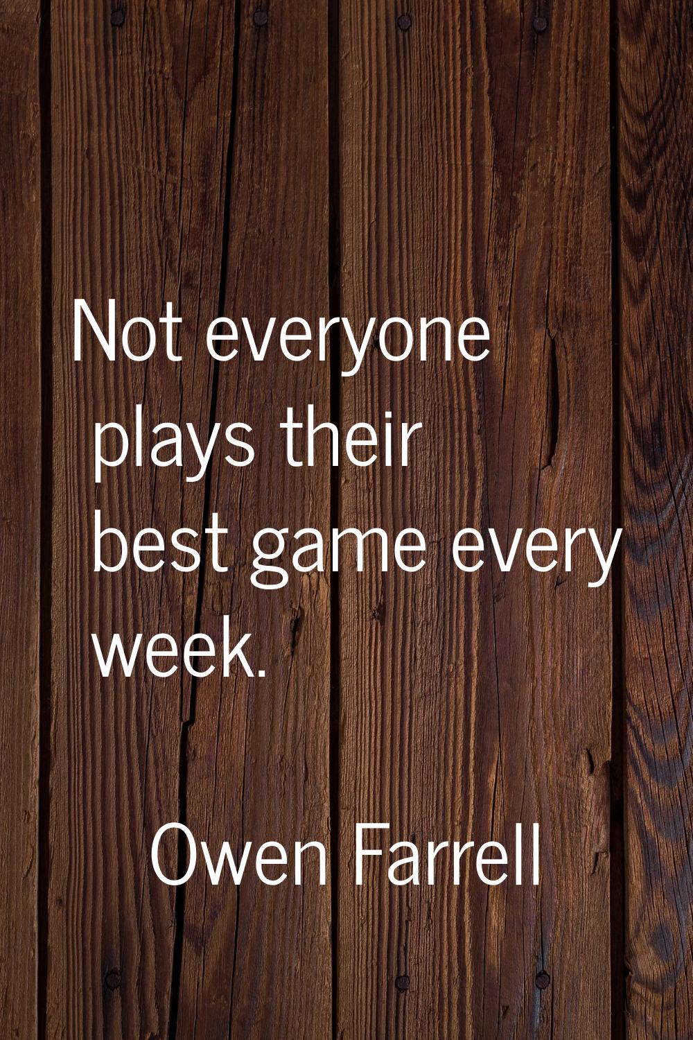 Not everyone plays their best game every week.