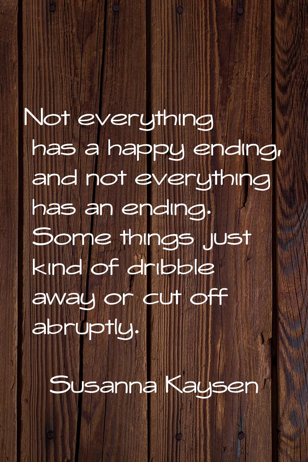 Not everything has a happy ending, and not everything has an ending. Some things just kind of dribb