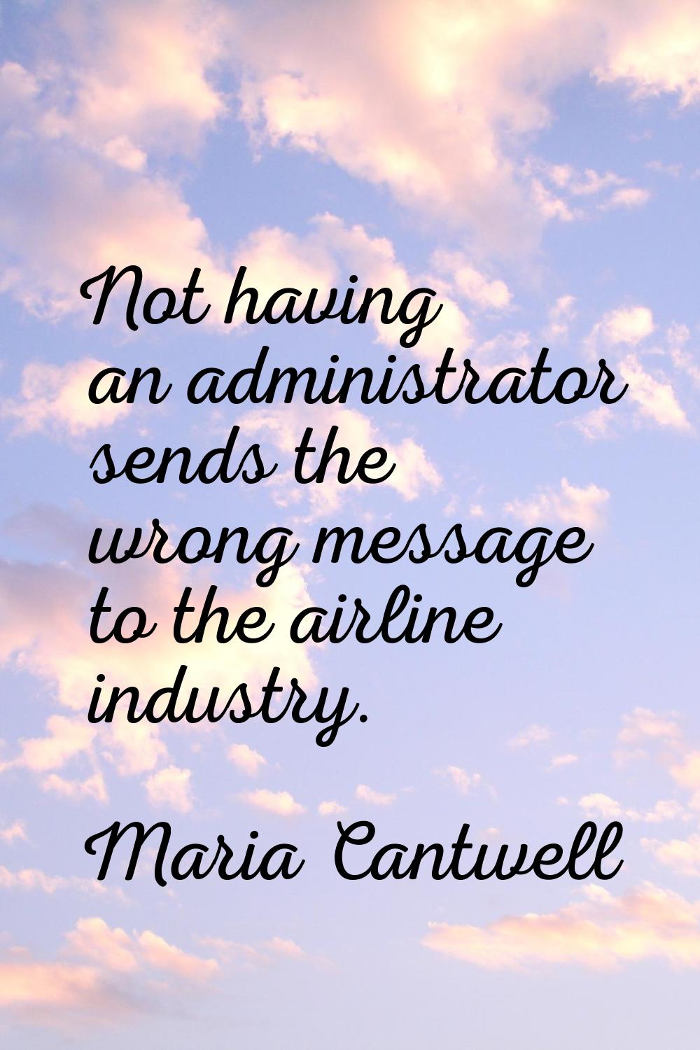 Not having an administrator sends the wrong message to the airline industry.